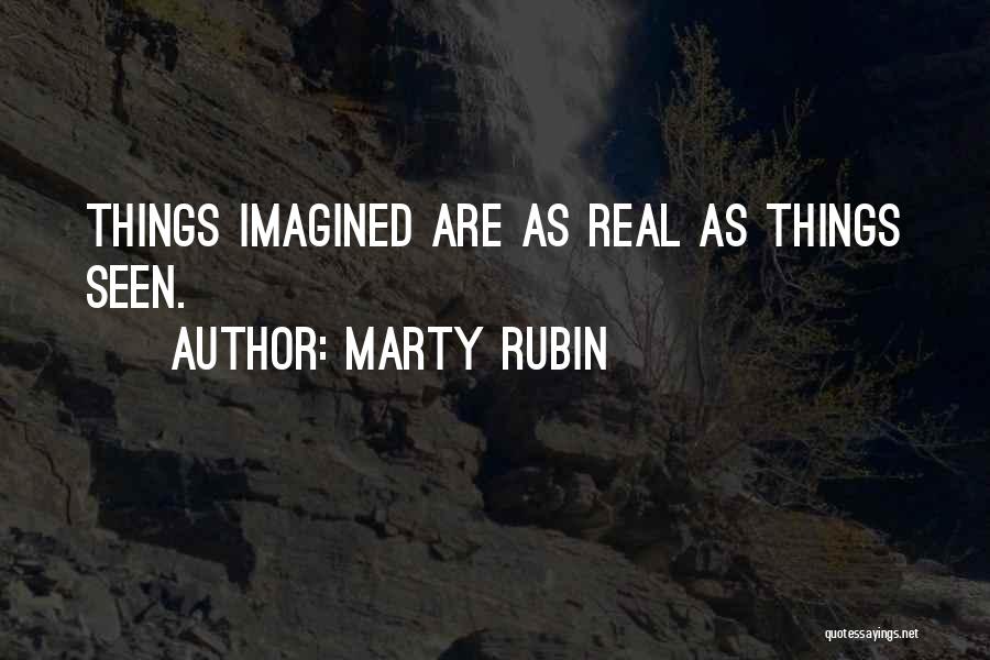 Marty Rubin Quotes: Things Imagined Are As Real As Things Seen.
