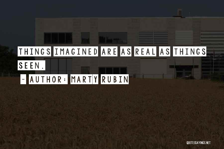 Marty Rubin Quotes: Things Imagined Are As Real As Things Seen.