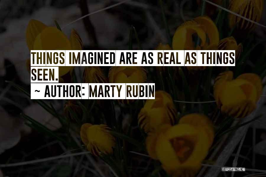 Marty Rubin Quotes: Things Imagined Are As Real As Things Seen.
