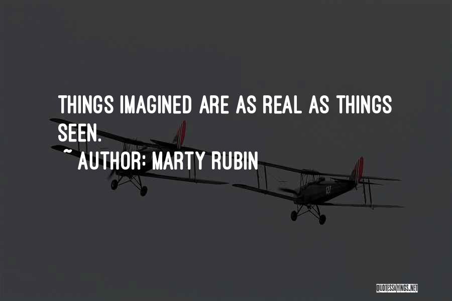 Marty Rubin Quotes: Things Imagined Are As Real As Things Seen.