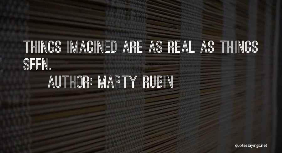 Marty Rubin Quotes: Things Imagined Are As Real As Things Seen.