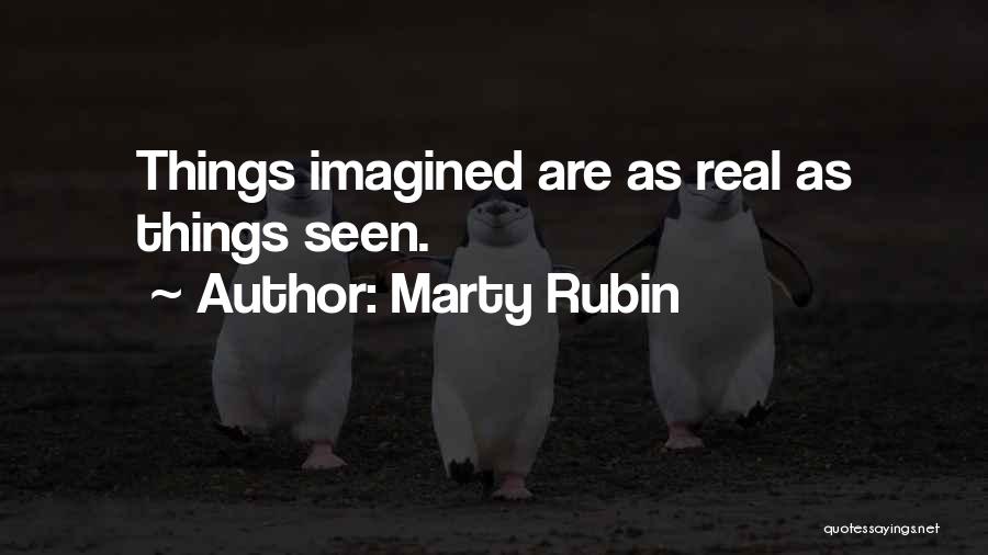 Marty Rubin Quotes: Things Imagined Are As Real As Things Seen.