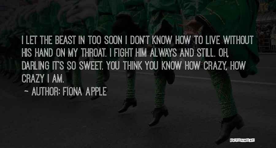 Fiona Apple Quotes: I Let The Beast In Too Soon I Don't Know How To Live Without His Hand On My Throat. I