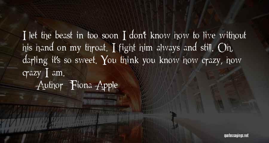 Fiona Apple Quotes: I Let The Beast In Too Soon I Don't Know How To Live Without His Hand On My Throat. I