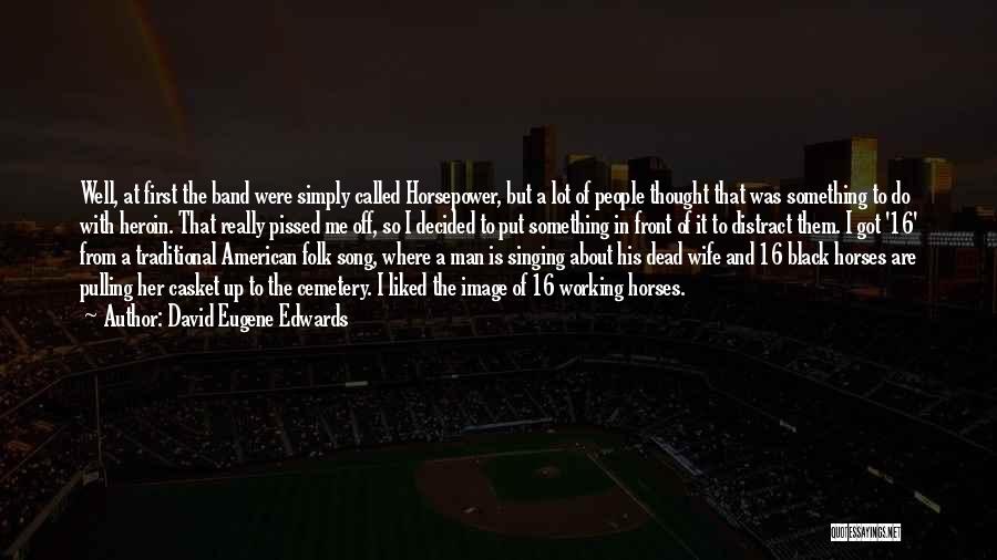 David Eugene Edwards Quotes: Well, At First The Band Were Simply Called Horsepower, But A Lot Of People Thought That Was Something To Do