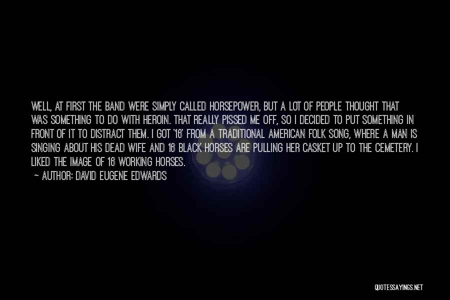 David Eugene Edwards Quotes: Well, At First The Band Were Simply Called Horsepower, But A Lot Of People Thought That Was Something To Do