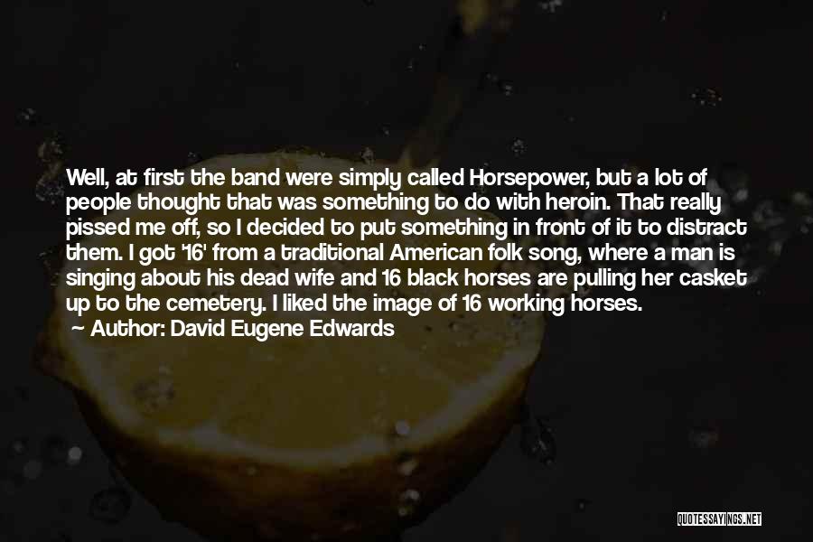 David Eugene Edwards Quotes: Well, At First The Band Were Simply Called Horsepower, But A Lot Of People Thought That Was Something To Do