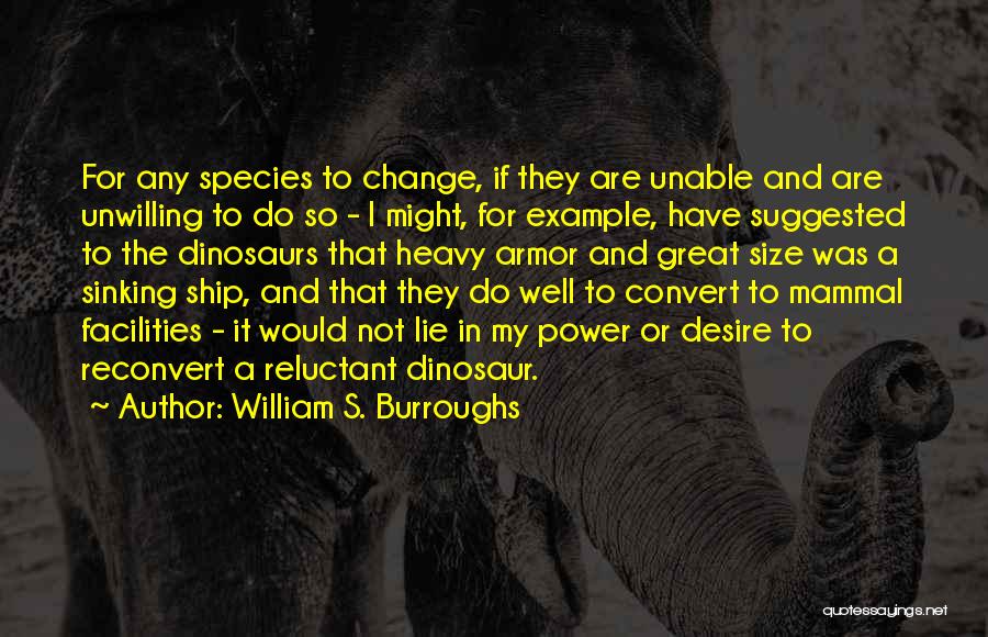 William S. Burroughs Quotes: For Any Species To Change, If They Are Unable And Are Unwilling To Do So - I Might, For Example,