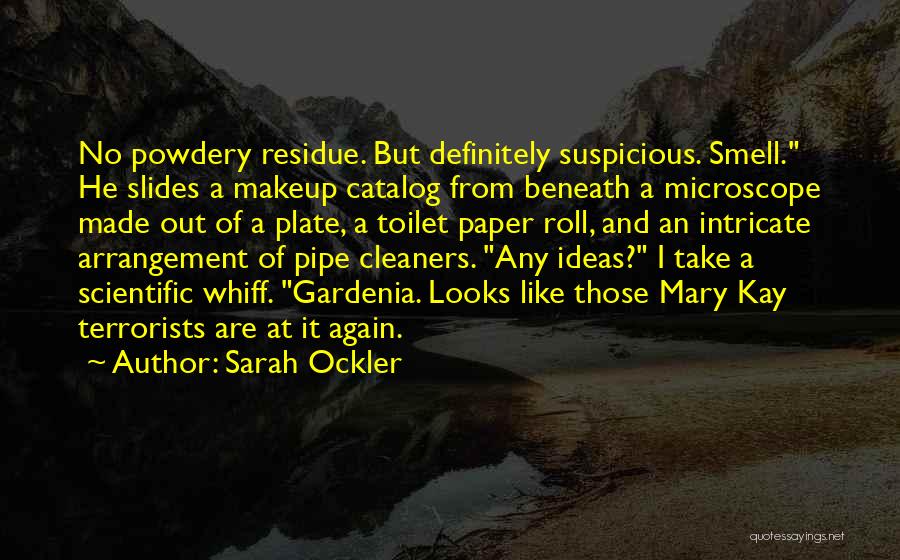 Sarah Ockler Quotes: No Powdery Residue. But Definitely Suspicious. Smell. He Slides A Makeup Catalog From Beneath A Microscope Made Out Of A