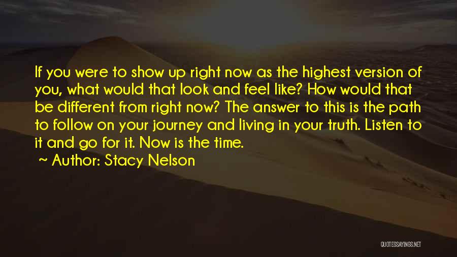Stacy Nelson Quotes: If You Were To Show Up Right Now As The Highest Version Of You, What Would That Look And Feel