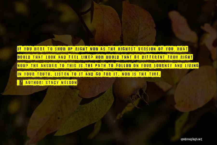 Stacy Nelson Quotes: If You Were To Show Up Right Now As The Highest Version Of You, What Would That Look And Feel