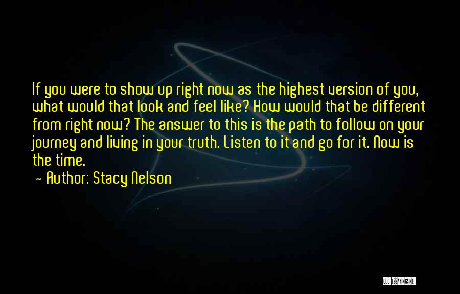 Stacy Nelson Quotes: If You Were To Show Up Right Now As The Highest Version Of You, What Would That Look And Feel