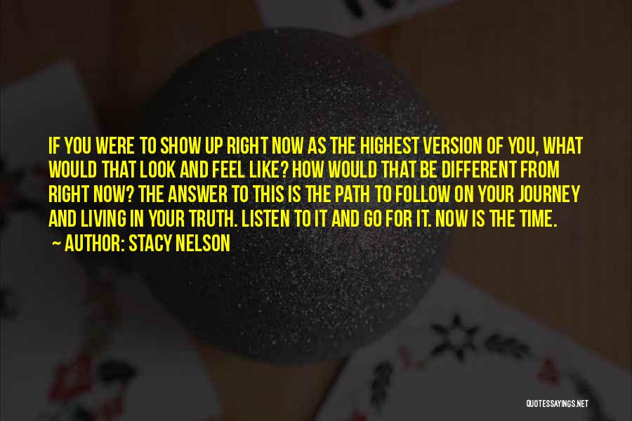 Stacy Nelson Quotes: If You Were To Show Up Right Now As The Highest Version Of You, What Would That Look And Feel