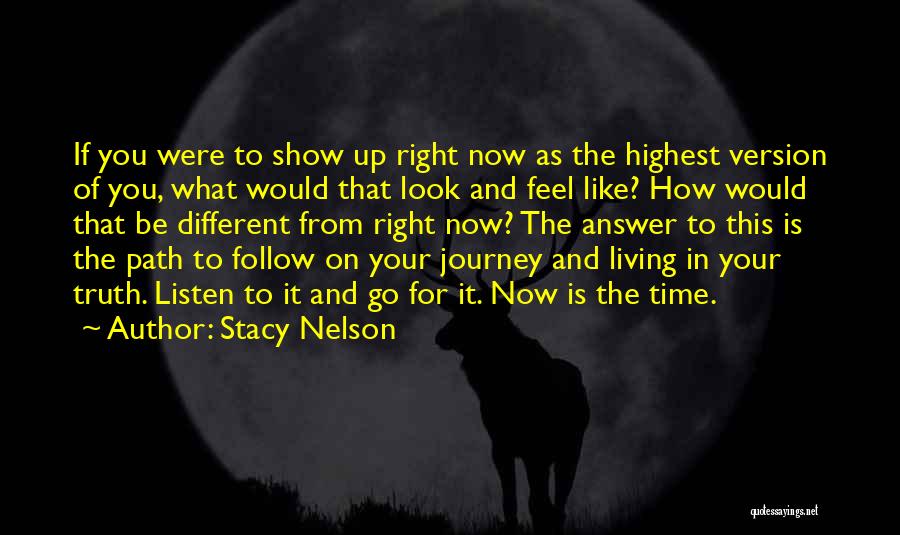 Stacy Nelson Quotes: If You Were To Show Up Right Now As The Highest Version Of You, What Would That Look And Feel
