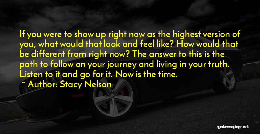 Stacy Nelson Quotes: If You Were To Show Up Right Now As The Highest Version Of You, What Would That Look And Feel