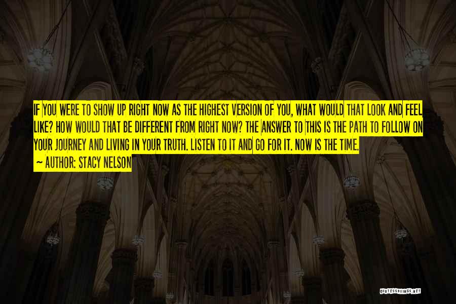 Stacy Nelson Quotes: If You Were To Show Up Right Now As The Highest Version Of You, What Would That Look And Feel