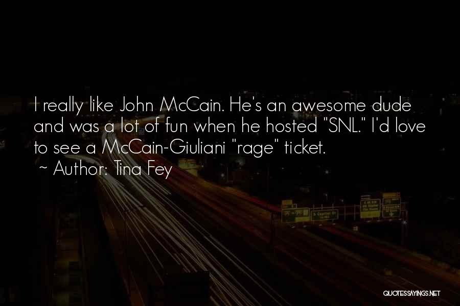 Tina Fey Quotes: I Really Like John Mccain. He's An Awesome Dude And Was A Lot Of Fun When He Hosted Snl. I'd