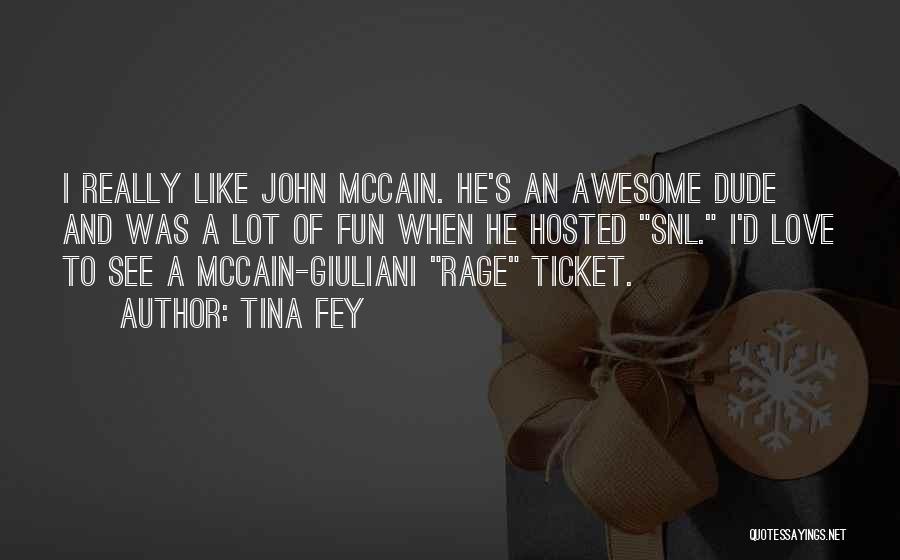 Tina Fey Quotes: I Really Like John Mccain. He's An Awesome Dude And Was A Lot Of Fun When He Hosted Snl. I'd