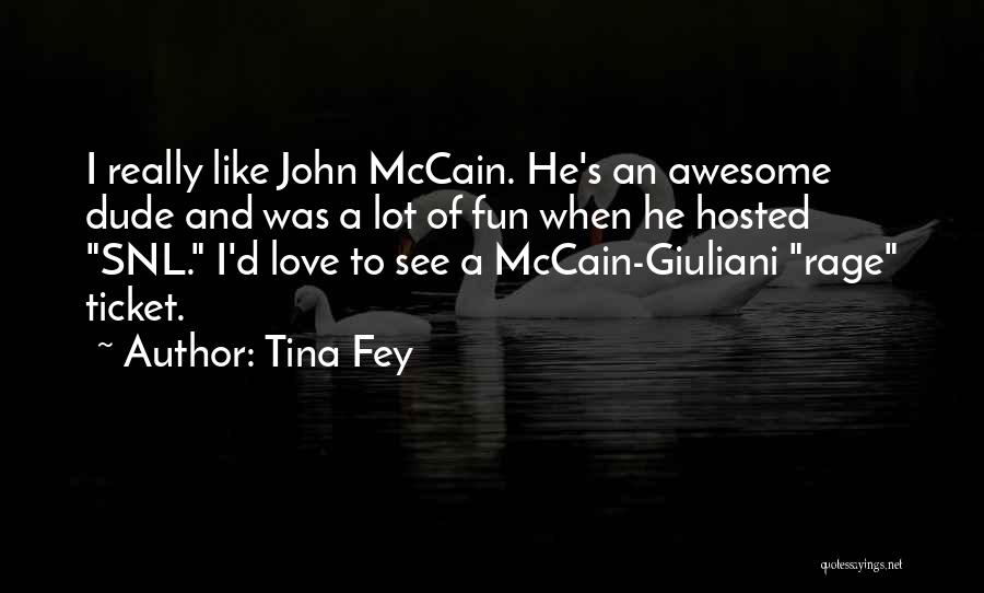 Tina Fey Quotes: I Really Like John Mccain. He's An Awesome Dude And Was A Lot Of Fun When He Hosted Snl. I'd