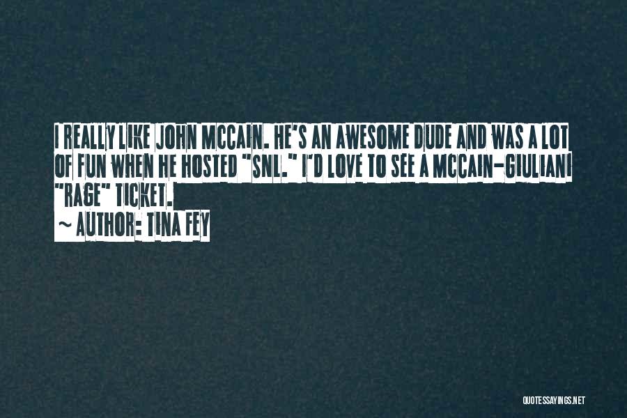 Tina Fey Quotes: I Really Like John Mccain. He's An Awesome Dude And Was A Lot Of Fun When He Hosted Snl. I'd