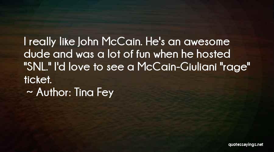 Tina Fey Quotes: I Really Like John Mccain. He's An Awesome Dude And Was A Lot Of Fun When He Hosted Snl. I'd