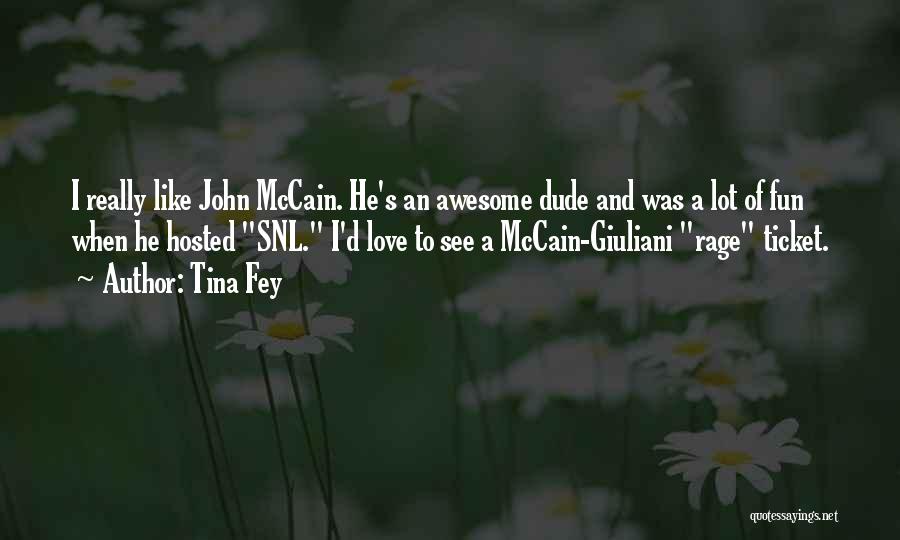 Tina Fey Quotes: I Really Like John Mccain. He's An Awesome Dude And Was A Lot Of Fun When He Hosted Snl. I'd