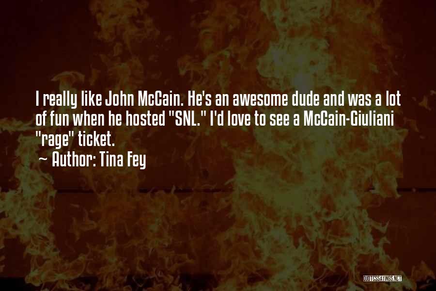 Tina Fey Quotes: I Really Like John Mccain. He's An Awesome Dude And Was A Lot Of Fun When He Hosted Snl. I'd