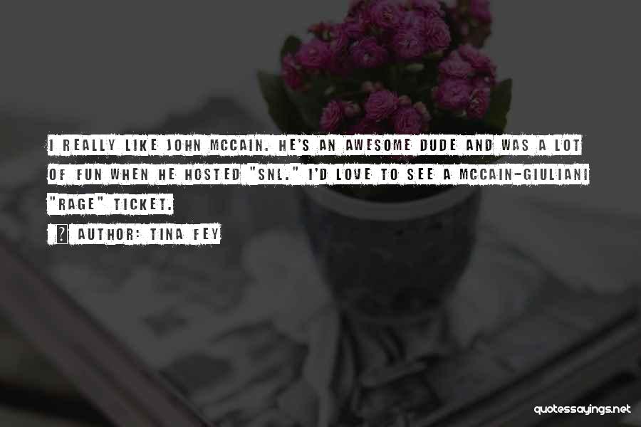 Tina Fey Quotes: I Really Like John Mccain. He's An Awesome Dude And Was A Lot Of Fun When He Hosted Snl. I'd