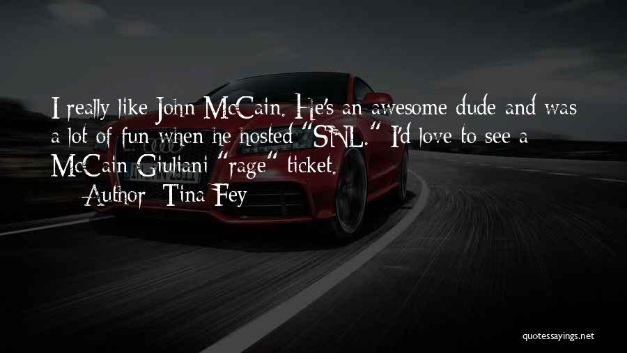 Tina Fey Quotes: I Really Like John Mccain. He's An Awesome Dude And Was A Lot Of Fun When He Hosted Snl. I'd