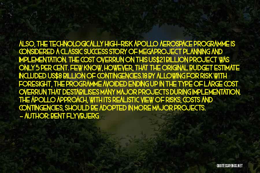Bent Flyvbjerg Quotes: Also, The Technologically High-risk Apollo Aerospace Programme Is Considered A Classic Success Story Of Megaproject Planning And Implementation. The Cost