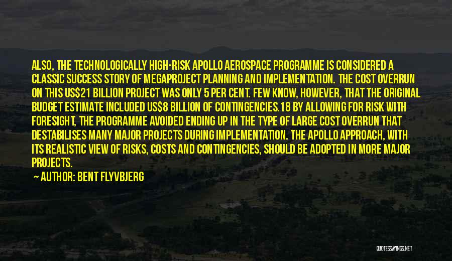 Bent Flyvbjerg Quotes: Also, The Technologically High-risk Apollo Aerospace Programme Is Considered A Classic Success Story Of Megaproject Planning And Implementation. The Cost