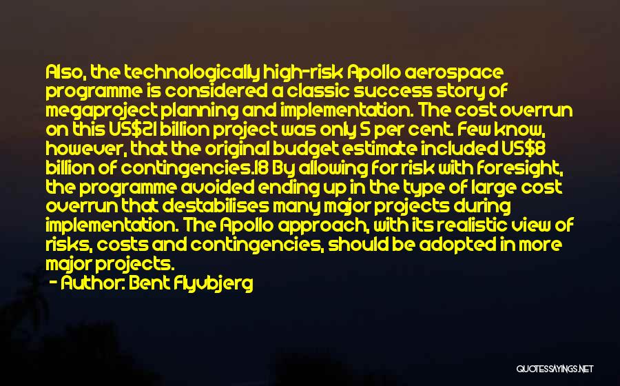 Bent Flyvbjerg Quotes: Also, The Technologically High-risk Apollo Aerospace Programme Is Considered A Classic Success Story Of Megaproject Planning And Implementation. The Cost