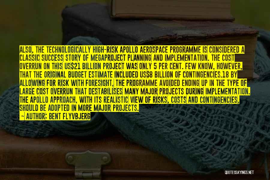 Bent Flyvbjerg Quotes: Also, The Technologically High-risk Apollo Aerospace Programme Is Considered A Classic Success Story Of Megaproject Planning And Implementation. The Cost