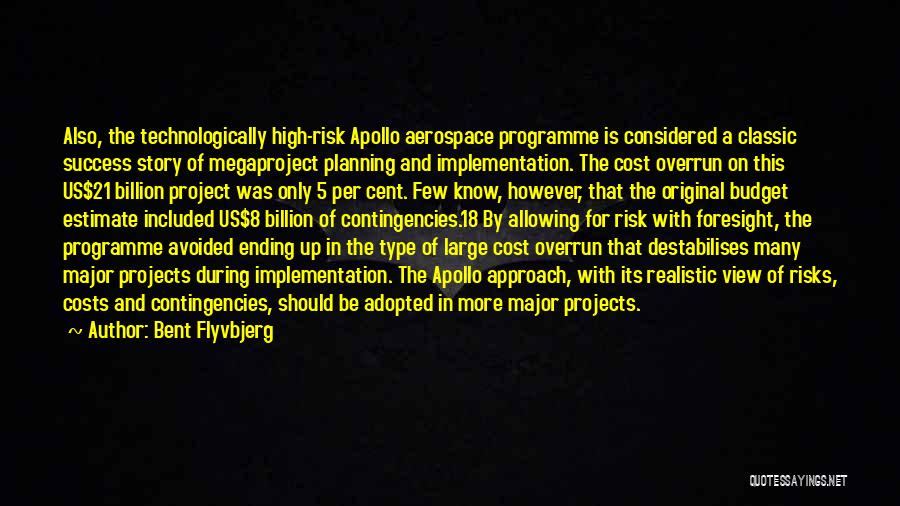 Bent Flyvbjerg Quotes: Also, The Technologically High-risk Apollo Aerospace Programme Is Considered A Classic Success Story Of Megaproject Planning And Implementation. The Cost