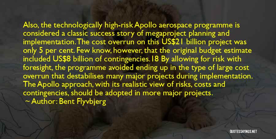 Bent Flyvbjerg Quotes: Also, The Technologically High-risk Apollo Aerospace Programme Is Considered A Classic Success Story Of Megaproject Planning And Implementation. The Cost