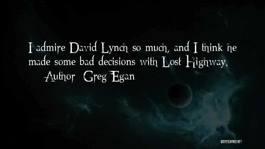 Greg Egan Quotes: I Admire David Lynch So Much, And I Think He Made Some Bad Decisions With Lost Highway.