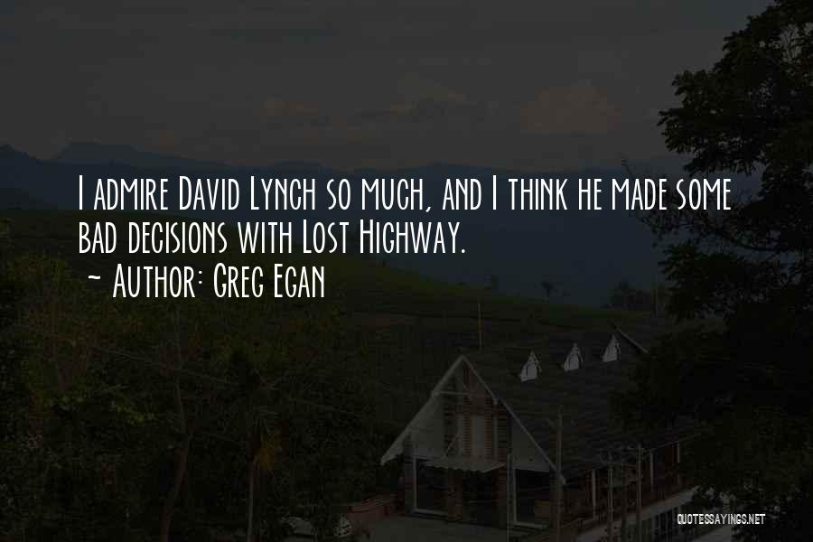 Greg Egan Quotes: I Admire David Lynch So Much, And I Think He Made Some Bad Decisions With Lost Highway.