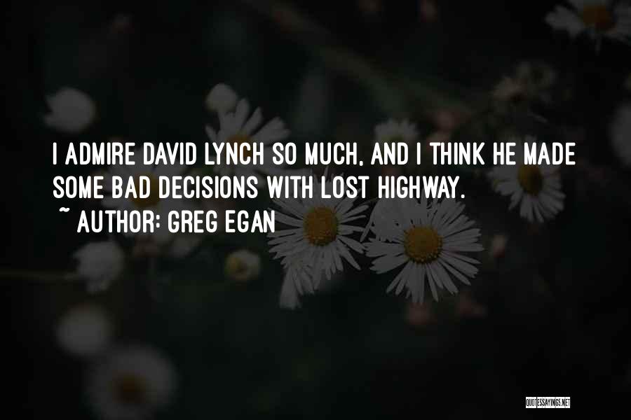 Greg Egan Quotes: I Admire David Lynch So Much, And I Think He Made Some Bad Decisions With Lost Highway.