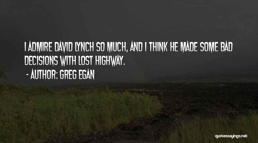 Greg Egan Quotes: I Admire David Lynch So Much, And I Think He Made Some Bad Decisions With Lost Highway.
