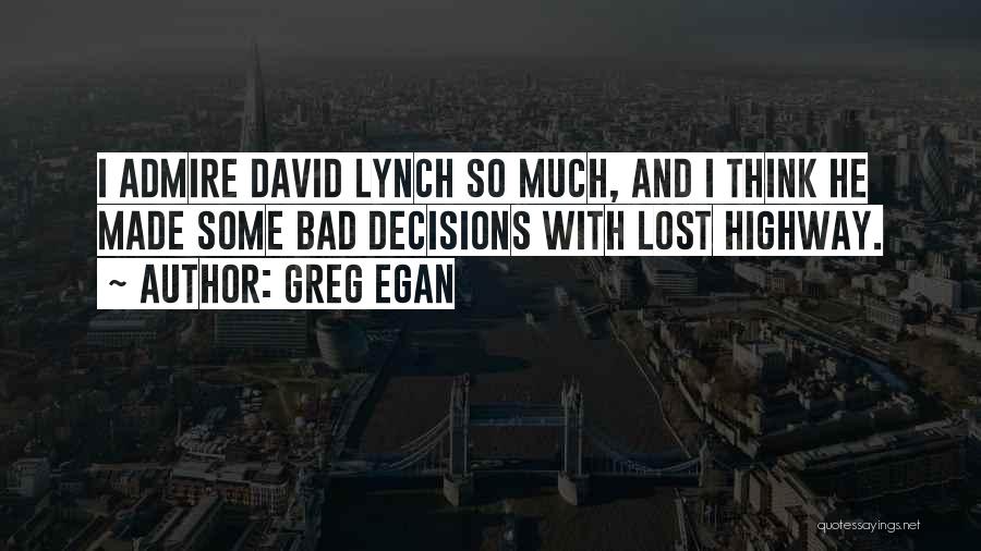 Greg Egan Quotes: I Admire David Lynch So Much, And I Think He Made Some Bad Decisions With Lost Highway.