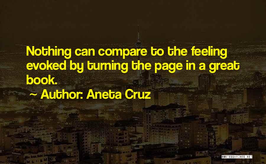 Aneta Cruz Quotes: Nothing Can Compare To The Feeling Evoked By Turning The Page In A Great Book.