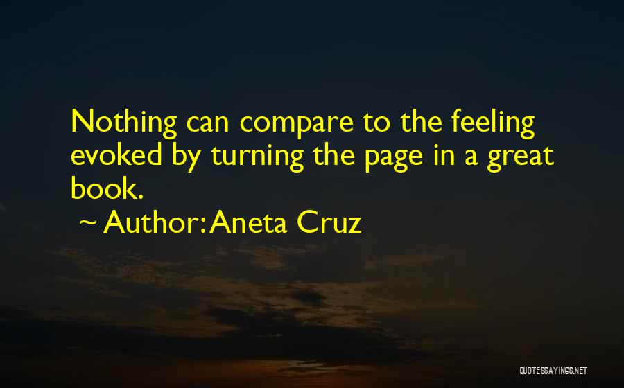 Aneta Cruz Quotes: Nothing Can Compare To The Feeling Evoked By Turning The Page In A Great Book.