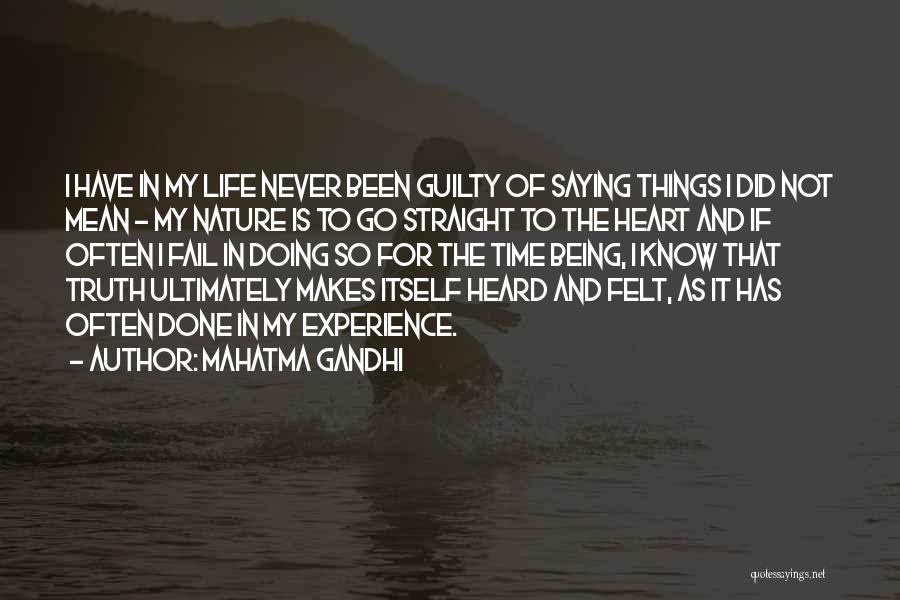 Mahatma Gandhi Quotes: I Have In My Life Never Been Guilty Of Saying Things I Did Not Mean - My Nature Is To