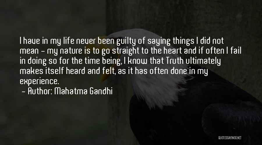 Mahatma Gandhi Quotes: I Have In My Life Never Been Guilty Of Saying Things I Did Not Mean - My Nature Is To