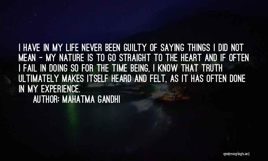 Mahatma Gandhi Quotes: I Have In My Life Never Been Guilty Of Saying Things I Did Not Mean - My Nature Is To