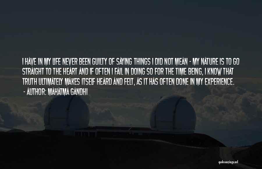 Mahatma Gandhi Quotes: I Have In My Life Never Been Guilty Of Saying Things I Did Not Mean - My Nature Is To