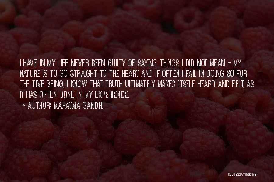 Mahatma Gandhi Quotes: I Have In My Life Never Been Guilty Of Saying Things I Did Not Mean - My Nature Is To