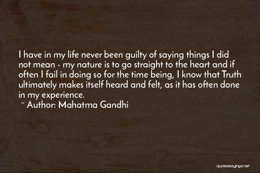 Mahatma Gandhi Quotes: I Have In My Life Never Been Guilty Of Saying Things I Did Not Mean - My Nature Is To