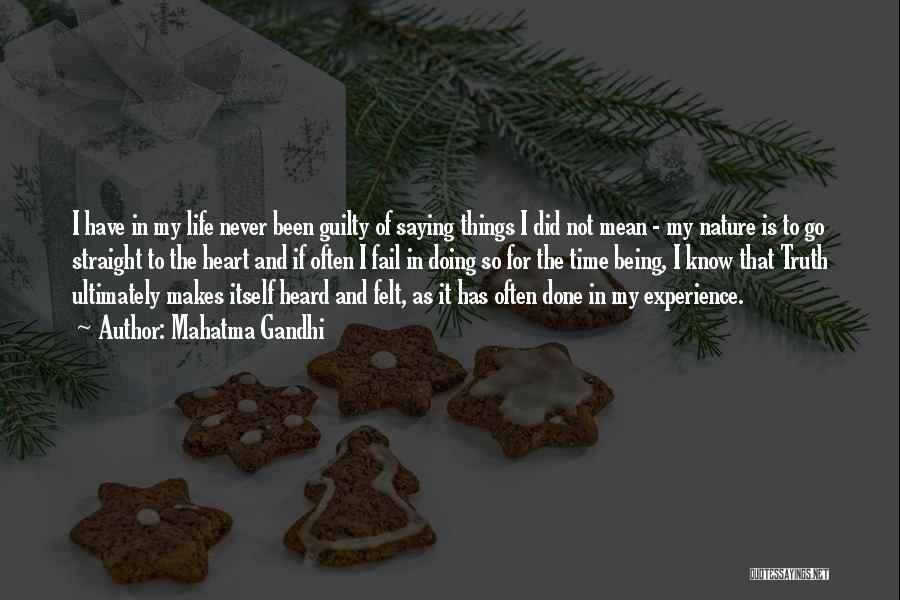 Mahatma Gandhi Quotes: I Have In My Life Never Been Guilty Of Saying Things I Did Not Mean - My Nature Is To