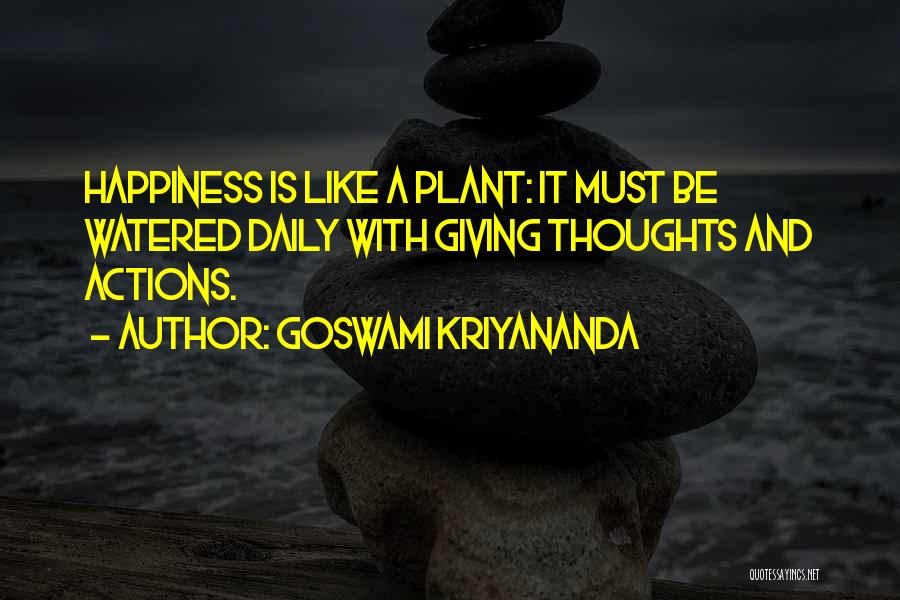 Goswami Kriyananda Quotes: Happiness Is Like A Plant: It Must Be Watered Daily With Giving Thoughts And Actions.